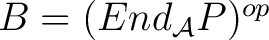 $B = (End_{\mathcal{A}} P)^{op}$