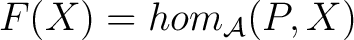 $\displaystyle F(X) = hom_{\mathcal{A}}(P,X)$