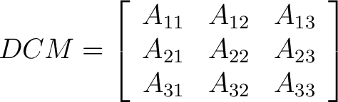 $\displaystyle DCM = \left[ \begin{array}{ccc} A_{11} & A_{12} & A_{13} \ A_{21} & A_{22} & A_{23} \ A_{31} & A_{32} & A_{33} \end{array} \right]$