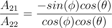 $\dfrac{A_{21}}{A_{22}}= \dfrac{-sin(\phi) cos(\theta) }{cos(\phi) cos(\theta) }$