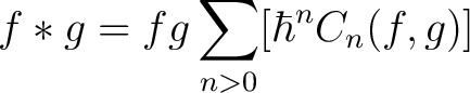 $\displaystyle f * g = fg \sum_{n >0}[{\hbar}^n C_n(f ,g)]$