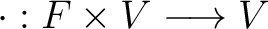 $\cdot: F \times V \longrightarrow V$