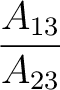 $\dfrac{A_{13}}{A_{23}}$