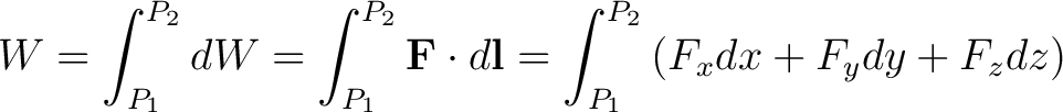 $\displaystyle W = \int_{P_1}^{P_2} dW = \int_{P_1}^{P_2} \mathbf{F} \cdot d \mathbf{l} = \int_{P_1}^{P_2} \left( F_x dx + F_y dy +F_z dz \right ) $