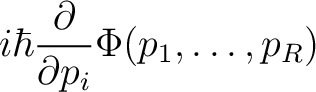 $\displaystyle i \hbar \frac{\partial}{\partial p_i} \Phi(p_1,\dots,p_R)$