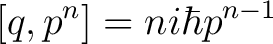 $\displaystyle [q,p^n] = n i \hbar p^{n-1} $