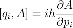 $\displaystyle [q_i,A] = i \hbar \frac{\partial A}{\partial p_i}$