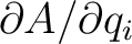 $\partial A/\partial q_i$