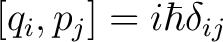 $\displaystyle [q_i,p_j] = i \hbar \delta_{ij}$