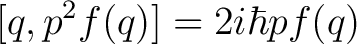 $\displaystyle [q,p^2 f(q)] = 2 i \hbar p f(q)$