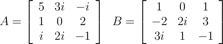 $\displaystyle A = \left[ \begin{array}{ccc} 5 & 3i & -i \ 1 & 0 & 2 \ i & 2... ...egin{array}{ccc} 1 & 0 & 1 \ -2 & 2i & 3 \ 3i & 1 & -1 \end{array} \right] $