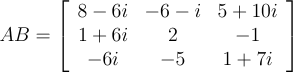 $\displaystyle AB = \left[ \begin{array}{ccc} 8-6i & -6-i & 5+10i \ 1+6i & 2 & -1 \ -6i & -5 & 1+7i \end{array} \right]$