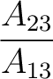 $\dfrac{A_{23}}{A_{13}}$