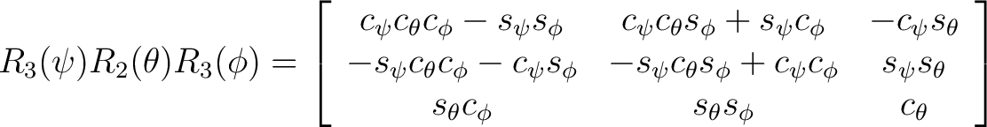 $\displaystyle R_3(\psi)R_2(\theta)R_3(\phi) = \left[ \begin{array}{ccc} c_{\psi... ... \ s_{\theta} c_{\phi} & s_{\theta} s_{\phi} & c_{\theta} \end{array} \right]$