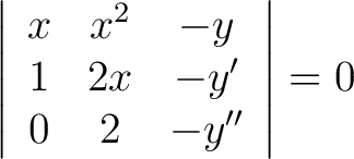 $\displaystyle \left\vert \begin{array}{ccc} x & x^2 & -y \ 1 & 2x & -y^{\prime} \ 0 & 2 & -y^{\prime \prime} \end{array} \right\vert = 0 $