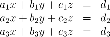 \begin{displaymath}\begin{array}{ccc} a_1x + b_1y +c_1z & = & d_1 \ a_2x + b_2y + c_2z & = & d_2 \ a_3x + b_3y + c_3z & =& d_3 \end{array}\end{displaymath}