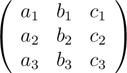 $\displaystyle \left ( \begin{array}{ccc} a_1 & b_1 & c_1 \ a_2 & b_2 & c_2 \ a_3 & b_3 & c_3 \end{array} \right )$