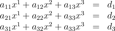 \begin{displaymath}\begin{array}{ccc} a_{11}x^1 + a_{12}x^2 +a_{13}x^3 & = & d_1... ...d_2 \ a_{31}x^1 + a_{32}x^2 + a_{33}x^3 & = & d_3 \end{array}\end{displaymath}