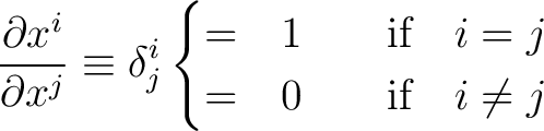 \begin{displaymath}\frac{\partial x^i}{\partial x^j} \equiv \delta_j^i \begin{ca... ...quad i = j \ = & 0 \qquad \text{if} \quad i \ne j \end{cases}\end{displaymath}