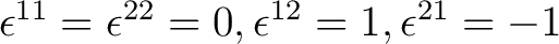 $\epsilon^{11} = \epsilon^{22} = 0, \epsilon^{12} = 1, \epsilon^{21} = -1$