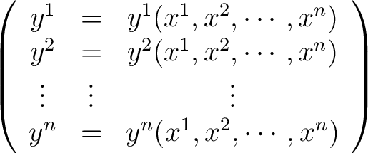 $\displaystyle \left ( \begin{array}{ccc} y^1 & = & y^1(x^1, x^2, \cdots, x^n) \... ...& \vdots & \vdots \ y^n & = & y^n(x^1, x^2, \cdots, x^n) \end{array} \right )$