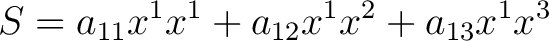 $\displaystyle S = a_{11}x^1x^{1} + a_{12}x^1x^2 + a_{13}x^1x^3$