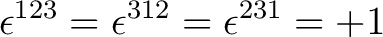 $\displaystyle \epsilon^{123} = \epsilon^{312} = \epsilon^{231} = +1$