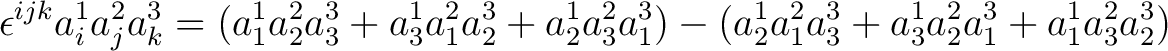 $\displaystyle \epsilon^{ijk}a_i^1 a_j^2 a_k^3 = ( a_1^1 a_2^2 a_3^3 + a_3^1 a_1... ...a_2^1 a_3^2 a_1^3) - (a_2^1 a_1^2 a_3^3 + a_3^1 a_2^2a_1^3 + a_1^1 a_3^2 a_2^3)$