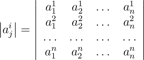 $\displaystyle \left \vert a_j^i \right \vert = \left \vert \begin{array}{cccc} ... ...ots & \dots & \dots \ a_1^n & a_2^n & \dots & a_n^n \end{array} \right \vert $