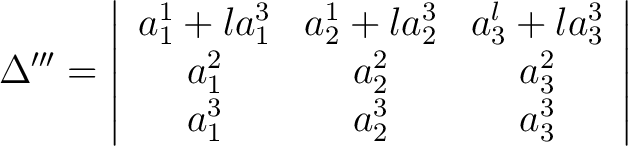 $\displaystyle \Delta^{\prime \prime \prime} = \left \vert \begin{array}{ccc} a_... ...3 \ a_1^2 & a_2^2 & a_3^2 \ a_1^3 & a_2^3 & a_3^3 \end{array} \right \vert $