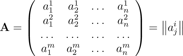 $\displaystyle \mathbf{A} = \left ( \begin{array}{cccc} a_1^1 & a_2^1 & \dots & ... ...m & a_2^m & \dots & a_n^m \end{array} \right ) = \left \Vert a_j^i \right \Vert$