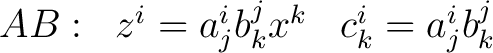 $\displaystyle \begin{array}{ccc} AB: & z^i = a_j^i b_k^j x^k & c_k^i = a_j^i b_k^j \end{array} $