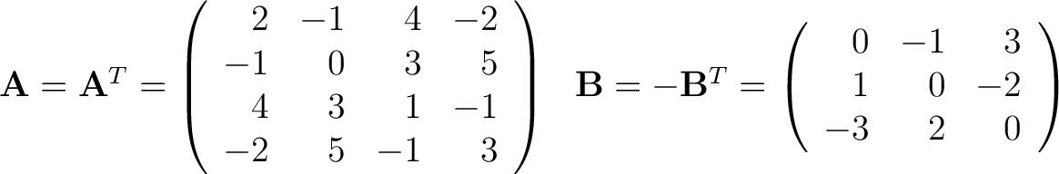 $\displaystyle \begin{array}{cc} \mathbf{A} = \mathbf{A}^T = \left ( \begin{arra... ...rrr} 0 & -1 & 3 \ 1 & 0 & -2 \ -3 & 2 & 0 \end{array} \right ) \end{array} $