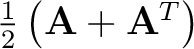 $\frac{1}{2} \left( \mathbf{A}+\mathbf{A}^T \right )$