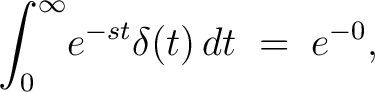 $\displaystyle \int_0^\infty\!e^{-st}\delta(t)\,dt \;=\; e^{-0},$