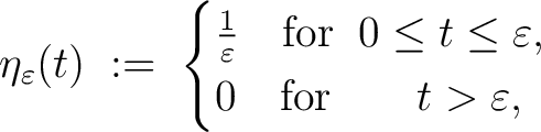 \begin{align*}\eta_\varepsilon(t) \;:=\; \begin{cases} \frac{1}{\varepsilon} \qu... ...arepsilon,\ 0 \quad \mbox{for} \qquad t > \varepsilon, \end{cases}\end{align*}