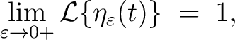 $\displaystyle \lim_{\varepsilon\to0+}\mathcal{L}\{\eta_\varepsilon(t)\} \;=\; 1,$