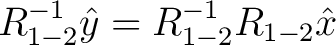 $\displaystyle R_{1-2}^{-1} \hat{y} = R_{1-2}^{-1} R_{1-2} \hat{x} $