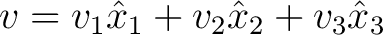 $\displaystyle v = v_1 \hat{x}_1 + v_2 \hat{x}_2 + v_3 \hat{x}_3$