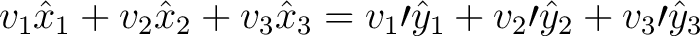 $\displaystyle v_1 \hat{x}_1 + v_2 \hat{x}_2 + v_3 \hat{x}_3 = v_1\prime \hat{y}_1 + v_2\prime \hat{y}_2 + v_3\prime \hat{y}_3 $