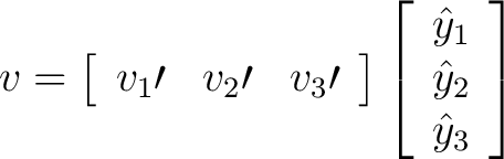 $\displaystyle v = \left[ \begin{array}{ccc} v_1\prime & v_2\prime & v_3\prime \... ...left[ \begin{array}{c} \hat{y}_1 \\ \hat{y}_2 \\ \hat{y}_3 \end{array} \right] $