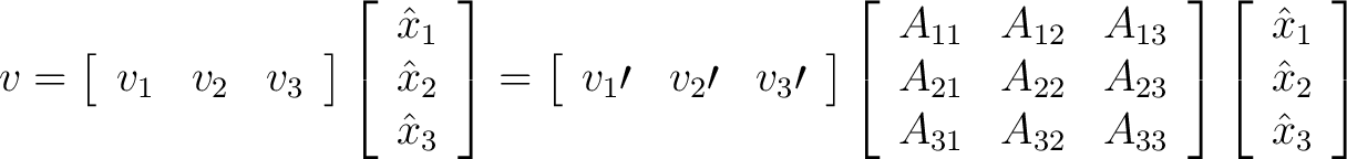 $\displaystyle v = \left[ \begin{array}{ccc} v_1 & v_2 & v_3 \end{array} \right]... ...ft[ \begin{array}{c} \hat{x}_1 \ \hat{x}_2 \ \hat{x}_3 \end{array} \right] $