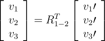 $\displaystyle \left[ \begin{array}{c} v_1 \\ v_2 \\ v_3 \end{array} \right] = R... ...left[ \begin{array}{c} v_1\prime \\ v_2\prime \\ v_3\prime \end{array} \right] $