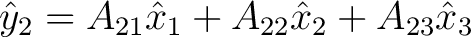 $\displaystyle \hat{y}_2 = A_{21} \hat{x}_1 + A_{22} \hat{x}_2 + A_{23} \hat{x}_3 $