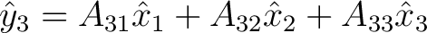 $\displaystyle \hat{y}_3 = A_{31} \hat{x}_1 + A_{32} \hat{x}_2 + A_{33} \hat{x}_3 $