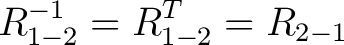 $\displaystyle R_{1-2}^{-1} = R_{1-2}^T = R_{2-1} $