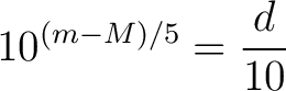 $\displaystyle 10^{(m - M)/5} = \frac{d}{10} $