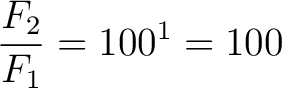 $\displaystyle \frac{F_2}{F_1} = 100^1 = 100 $