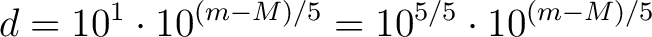 $\displaystyle d = 10^1 \cdot 10^{(m - M)/5} = 10^{5/5} \cdot 10^{(m - M)/5} $