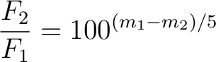 $\displaystyle \frac{F_2}{F_1} = 100^{(m_1-m_2) / 5}$